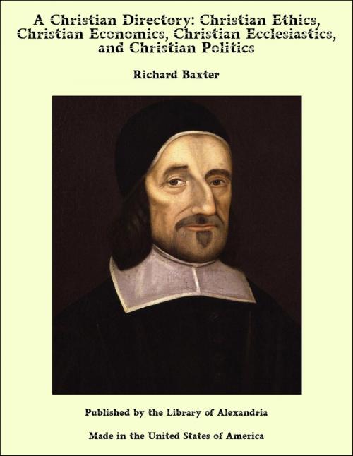 Cover of the book A Christian Directory: Christian Ethics, Christian Economics, Christian Ecclesiastics, and Christian Politics by Richard Baxter, Library of Alexandria