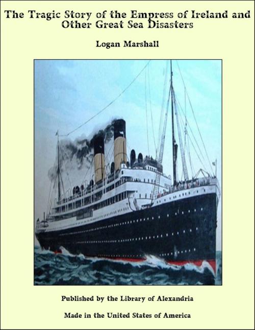 Cover of the book The Tragic Story of the Empress of Ireland and Other Great Sea Disasters by Logan Marshall, Library of Alexandria