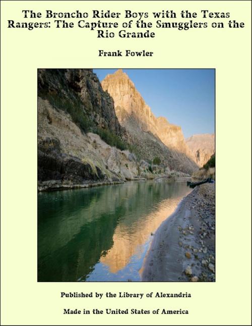Cover of the book The Broncho Rider Boys with the Texas Rangers: The Capture of the Smugglers on the Rio Grande by Frank Fowler, Library of Alexandria