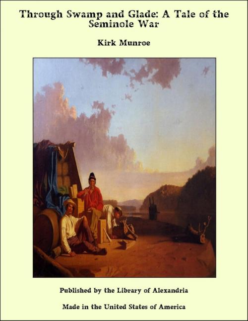 Cover of the book Through Swamp and Glade: A Tale of the Seminole War by Kirk Munroe, Library of Alexandria