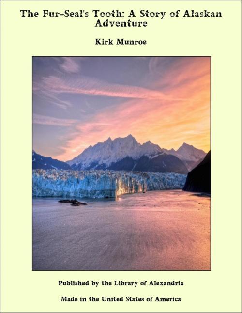 Cover of the book The Fur-Seal's Tooth: A Story of Alaskan Adventure by Kirk Munroe, Library of Alexandria