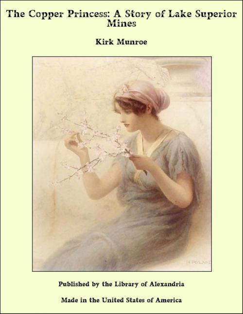 Cover of the book The Copper Princess: A Story of Lake Superior Mines by Kirk Munroe, Library of Alexandria