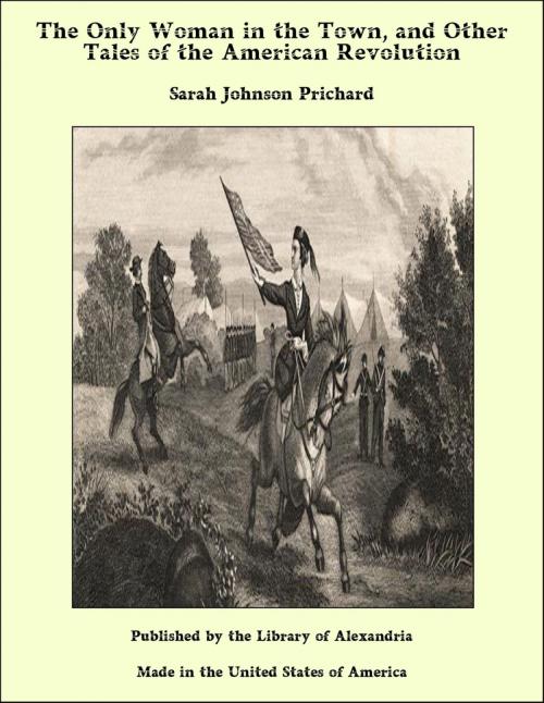 Cover of the book The Only Woman in the Town, and Other Tales of the American Revolution by Sarah Johnson Prichard, Library of Alexandria