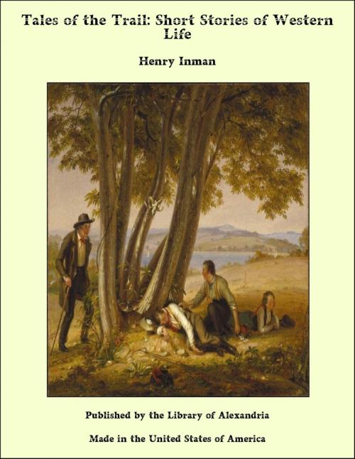 Cover of the book Tales of the Trail: Short Stories of Western Life by Henry Inman, Library of Alexandria