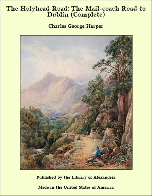 Cover of the book The Holyhead Road: The Mail-coach Road to Dublin (Complete) by Charles George Harper, Library of Alexandria