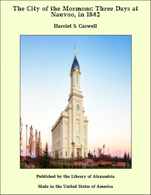 Cover of the book The City of the Mormons: Three Days at Nauvoo, in 1842 by Harriet S. Caswell, Library of Alexandria