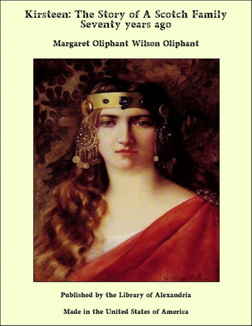 Cover of the book Kirsteen: The Story of A Scotch Family Seventy years ago by Margaret Oliphant Wilson Oliphant, Library of Alexandria