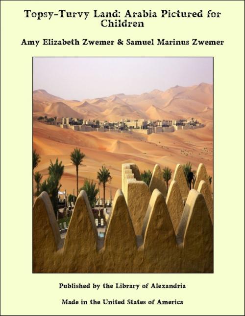 Cover of the book Topsy-Turvy Land: Arabia Pictured for Children by Amy Elizabeth Zwemer and Samuel Marinus Zwemer, Library of Alexandria