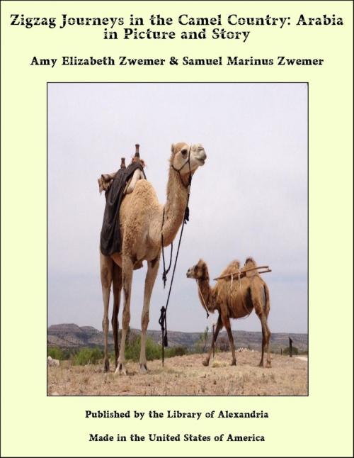 Cover of the book Zigzag Journeys in the Camel Country: Arabia in Picture and Story by Amy Elizabeth Zwemer and Samuel Marinus Zwemer, Library of Alexandria