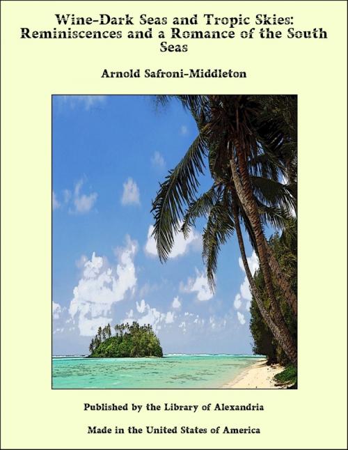 Cover of the book Wine-Dark Seas and Tropic Skies: Reminiscences and a Romance of the South Seas by Arnold Safroni-Middleton, Library of Alexandria