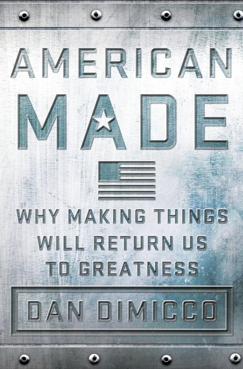 Cover of the book American Made by Dan DiMicco, St. Martin's Press