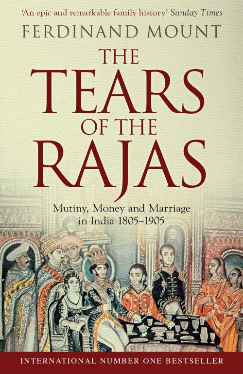 Cover of the book The Tears of the Rajas by Ferdinand Mount, Simon & Schuster UK