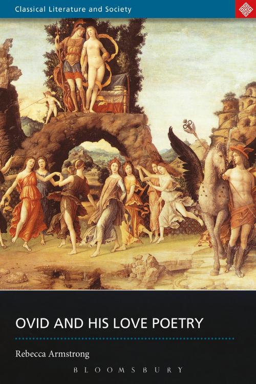 Cover of the book Ovid and His Love Poetry by Rebecca Armstrong, Bloomsbury Publishing