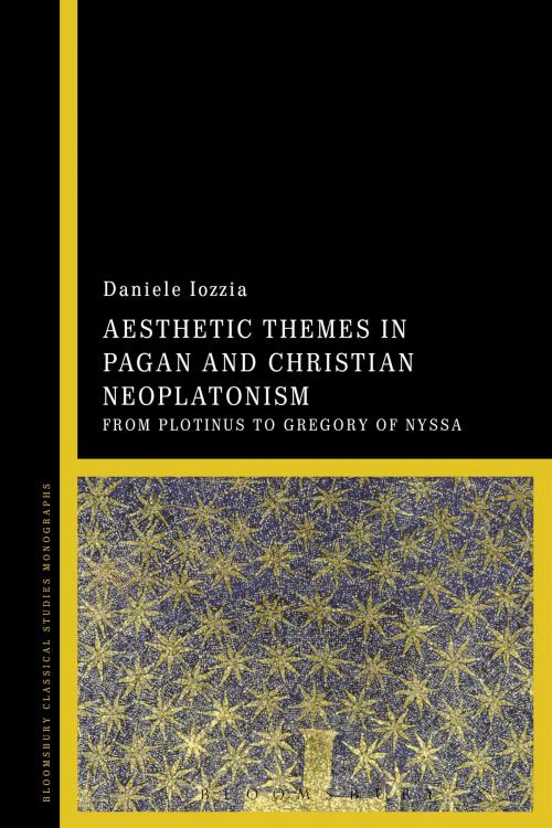 Cover of the book Aesthetic Themes in Pagan and Christian Neoplatonism by Daniele Iozzia, Bloomsbury Publishing