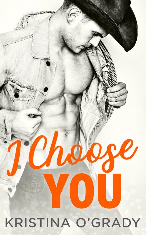 Cover of the book I Choose You: A sizzling Hollywood Western romance (The Copeland Ranch Trilogy, Book 1) by Kristina O'Grady, HarperCollins Publishers
