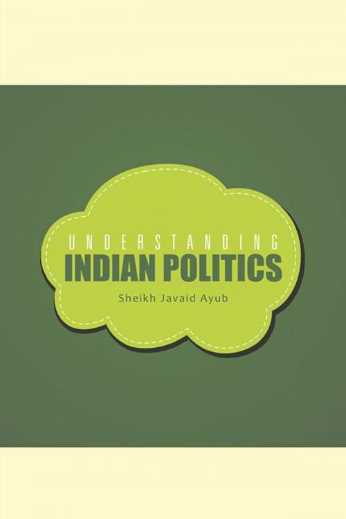 Cover of the book Understanding Indian Politics by Sheikh Javaid Ayub, Partridge Publishing India