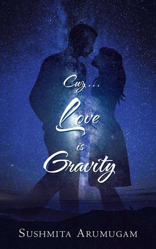 Cover of the book Cuz...Love Is Gravity by Sushmita Arumugam, Partridge Publishing India