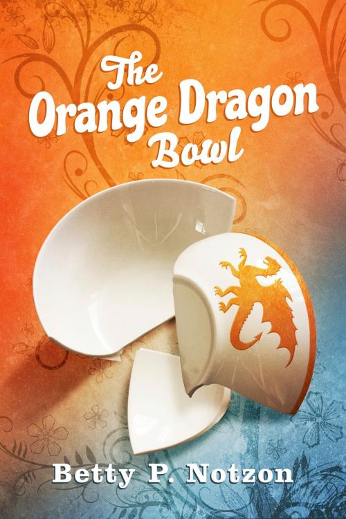 Cover of the book The Orange Dragon Bowl by Betty P. Notzon, BookBaby