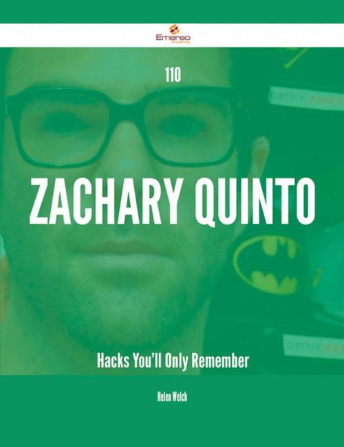 Cover of the book 110 Zachary Quinto Hacks You'll Only Remember by Helen Welch, Emereo Publishing