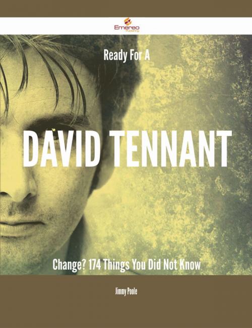 Cover of the book Ready For A David Tennant Change? - 174 Things You Did Not Know by Jimmy Poole, Emereo Publishing