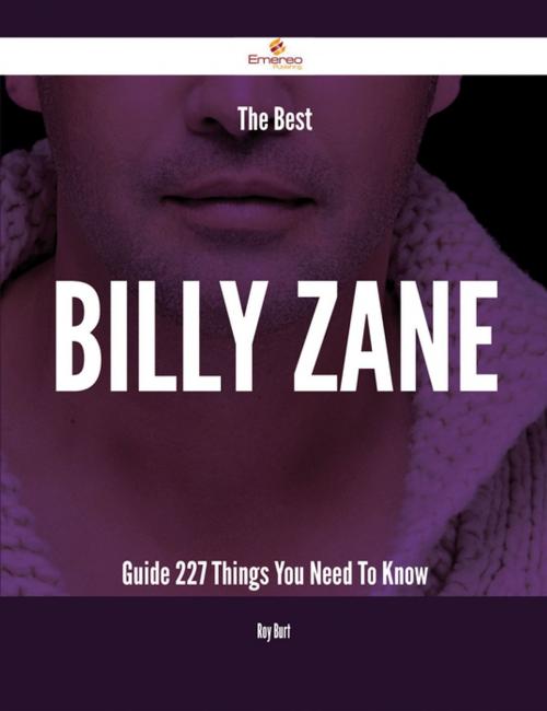 Cover of the book The Best Billy Zane Guide - 227 Things You Need To Know by Roy Burt, Emereo Publishing