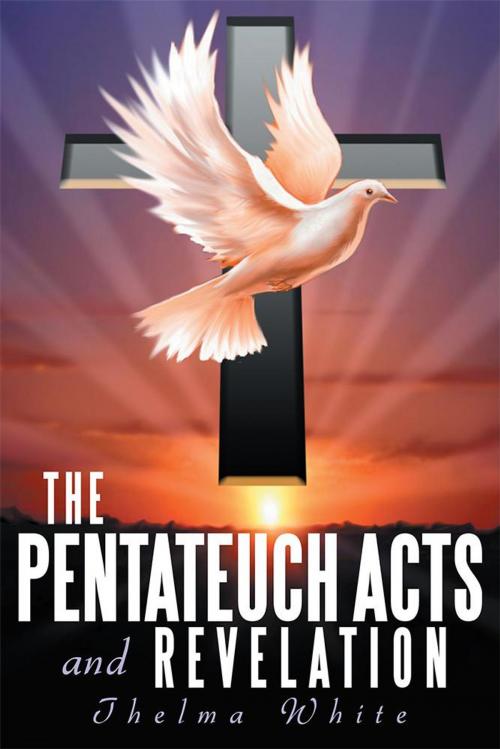 Cover of the book The Pentateuch Acts and Revelation by Thelma White, WestBow Press