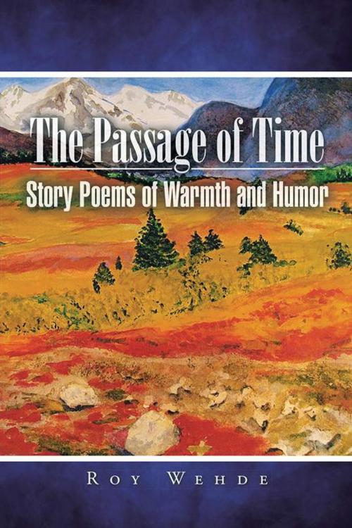 Cover of the book The Passage of Time: Story Poems of Warmth and Humor by Roy Wehde, iUniverse