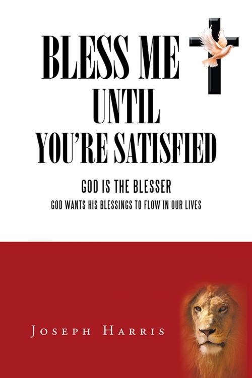 Cover of the book Bless Me Until You’Re Satisfied by Joseph Harris, AuthorHouse