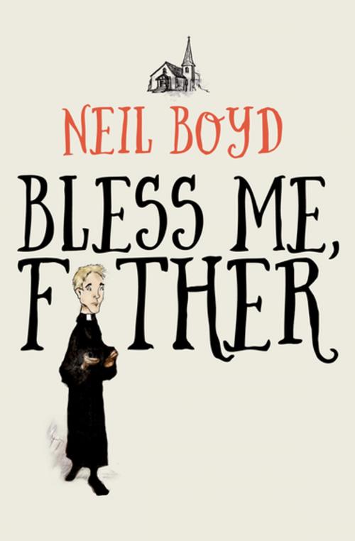Cover of the book Bless Me, Father by Neil Boyd, Open Road Media