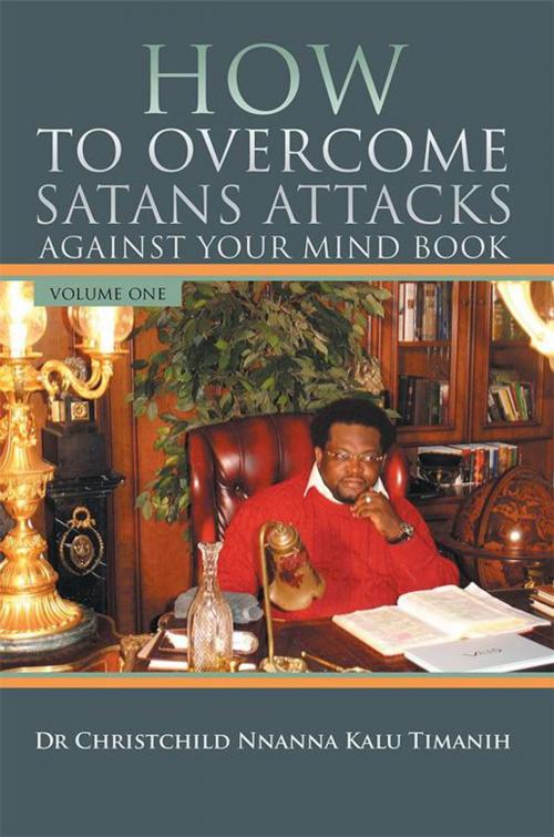 Cover of the book How to Overcome Satans Attacks Against Your Mind Book Volume One by Kalu Timanih, Xlibris UK