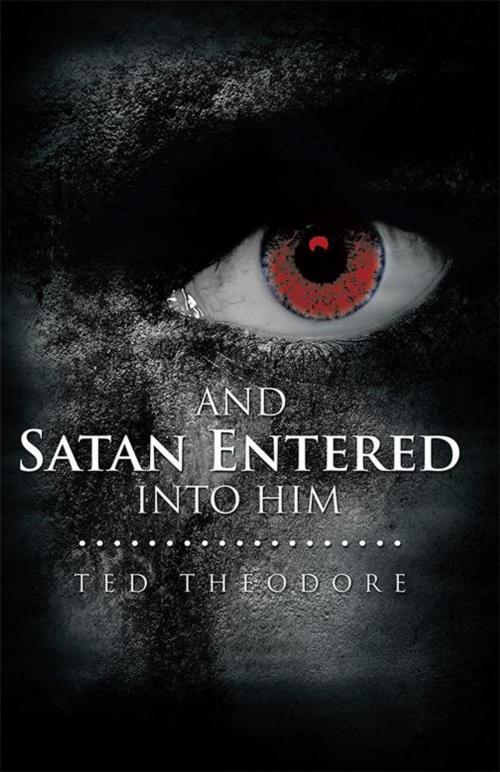 Cover of the book And Satan Entered into Him by Ted Theodore, Xlibris UK