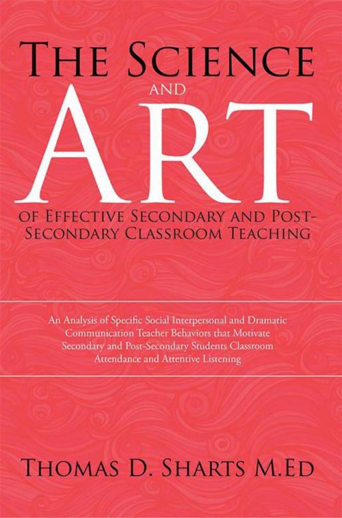 Cover of the book The Science and Art of Effective Secondary and Post-Secondary Classroom Teaching by Thomas D. Sharts M.Ed, Xlibris US