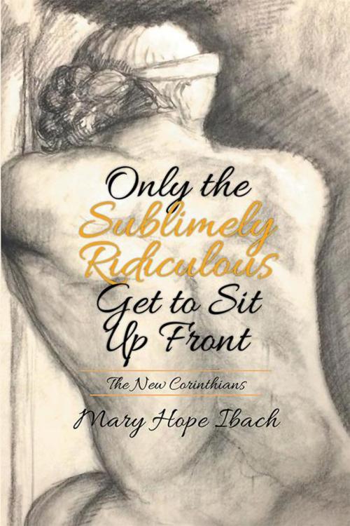 Cover of the book Only the Sublimely Ridiculous Get to Sit up Front by Mary Hope Ibach, Xlibris US