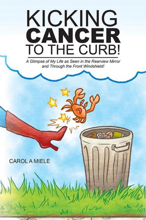 Cover of the book Kicking Cancer to the Curb! by Carol A Miele, Xlibris US