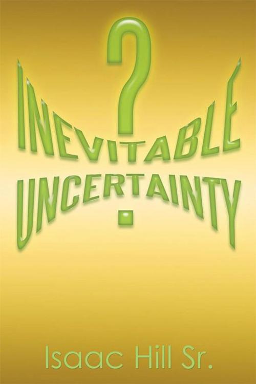 Cover of the book Inevitable Uncertainty by Isaac Hill Sr., Xlibris US