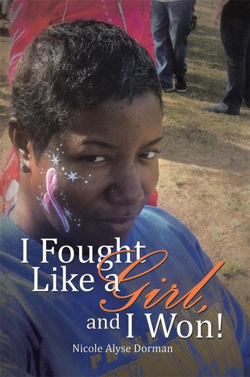 Cover of the book I Fought Like a Girl, and I Won! by Nicole Alyse Dorman, Xlibris US