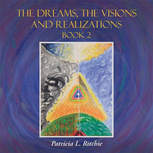 Cover of the book The Dreams, the Visions and Realizations Book 2 by Patricia L. Ritchie, Balboa Press