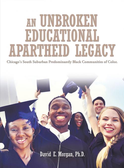 Cover of the book An Unbroken Educational Apartheid Legacy by David E. Morgan Ph.D., AuthorHouse