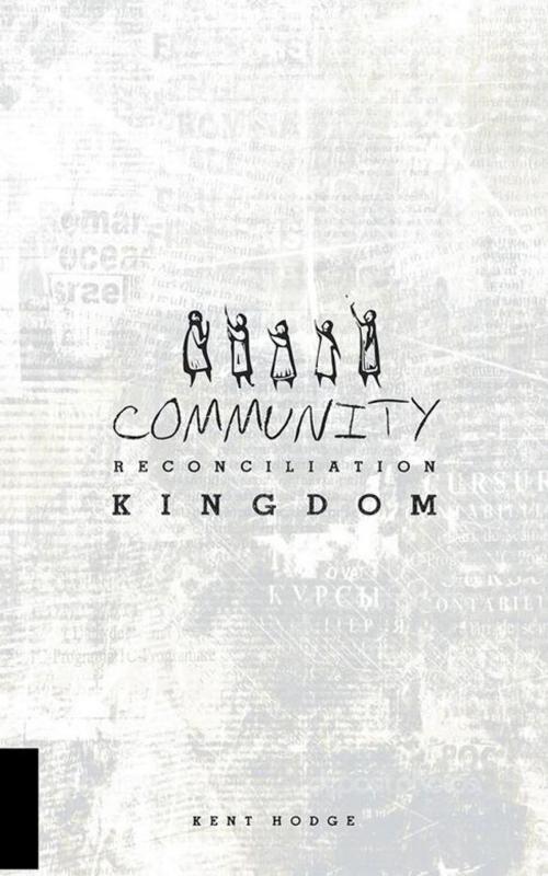 Cover of the book Community Reconciliation Kingdom by Kent Hodge, AuthorHouse UK