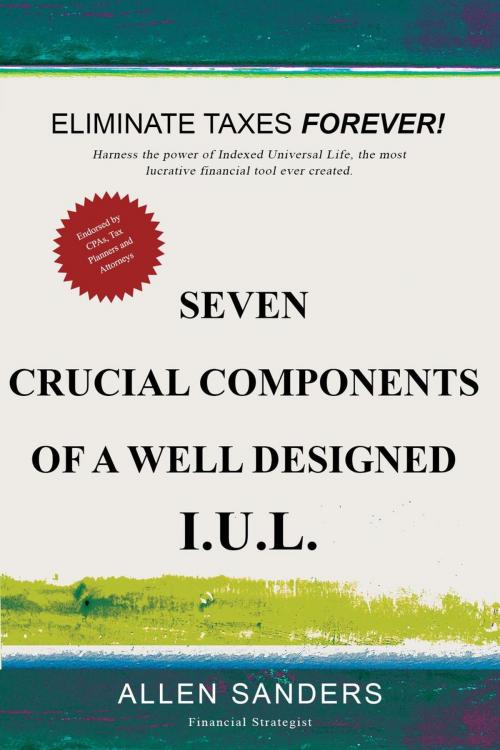 Cover of the book Seven Crucial Components of a Well Designed I.U.L. (Indexed Universal Life) by Allen Sanders, Allen Sanders