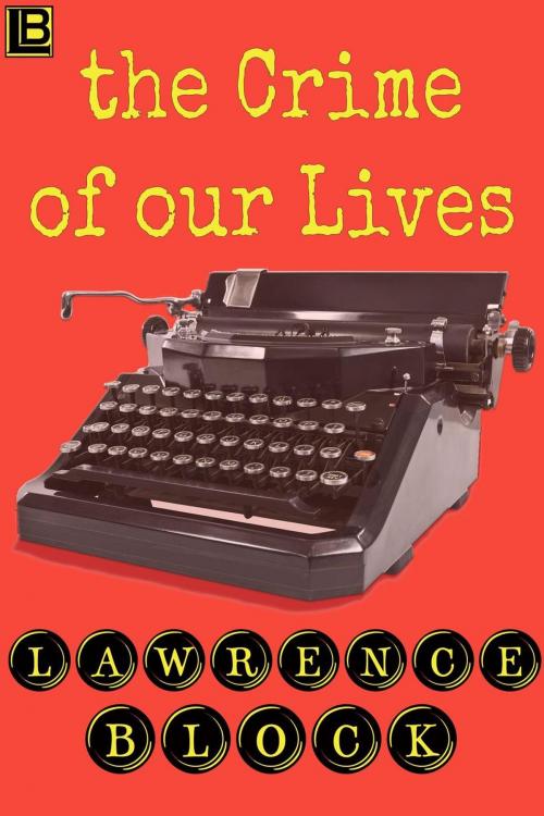 Cover of the book The Crime of Our Lives by Lawrence Block, Lawrence Block