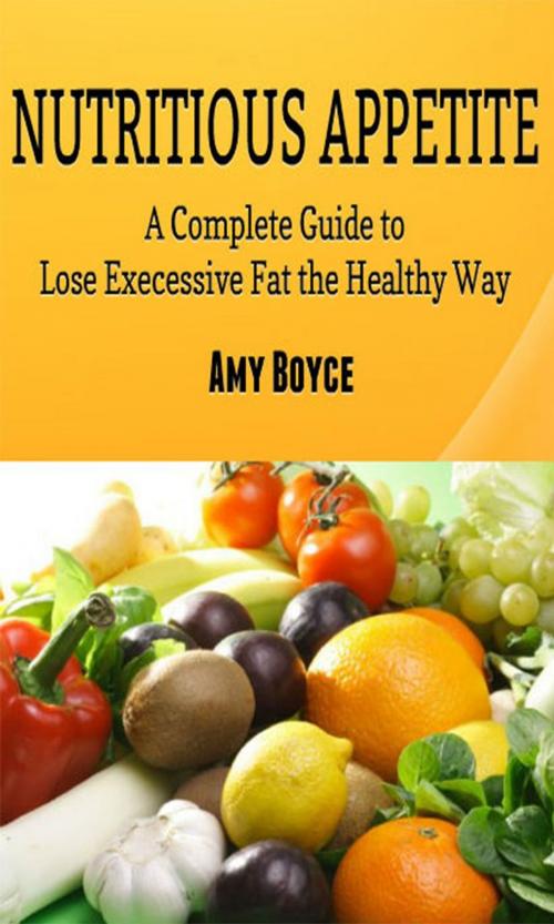 Cover of the book Nutritious Appetite: A Complete Guide to Lose Excessive Fat the Healthy Way by Amy Boyce, Amy Boyce