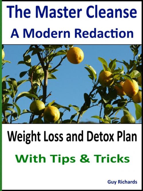 Cover of the book The Master Cleanse - A Modern Redaction, Weight Loss and Detox Plan with Tips and Tricks by Guy Richards, Manatee Media