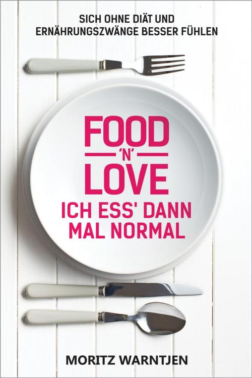 Cover of the book Food 'n' Love - Ich ess' dann mal normal by Moritz Warntjen, Moritz Warntjen