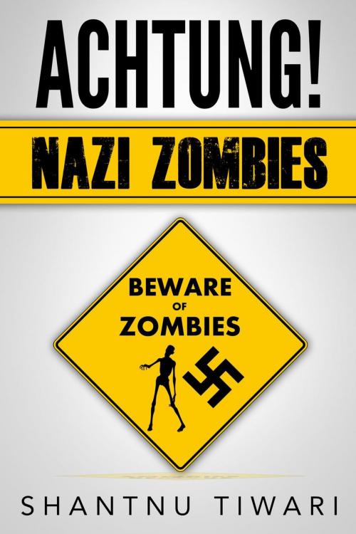 Cover of the book Achtung! Nazi Zombies by Shantnu Tiwari, Shantnu Tiwari