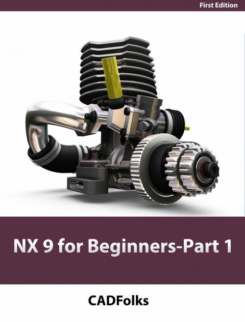 Cover of the book NX 9 for Beginners - Part 1 (Getting Started with NX and Sketch Techniques) by CADfolks, Unitech Books