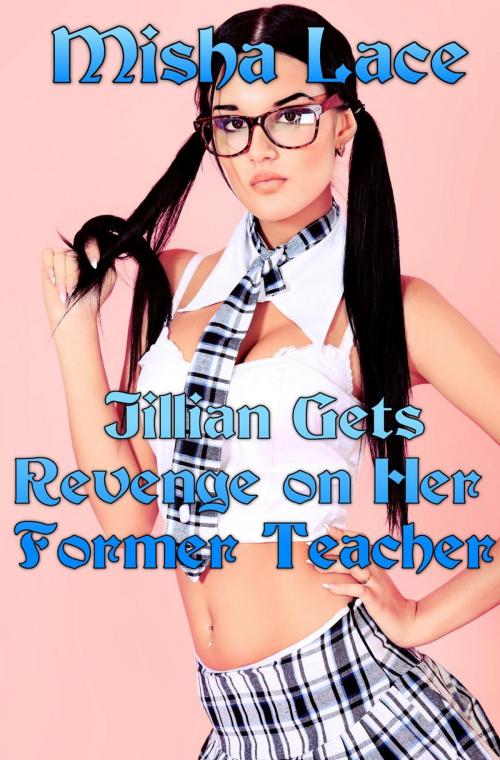 Cover of the book Jillian Gets Revenge on Her Former Teacher by Misha Lace, Misha Lace