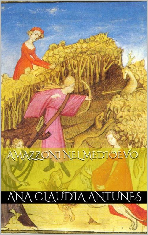 Cover of the book Amazzoni Nel Medioevo by Ana Claudia Antunes, Ana Claudia Antunes