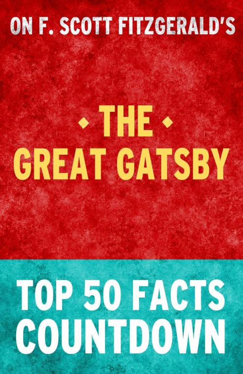 Cover of the book The Great Gatsby - Top 50 Facts Countdown by TOP 50 FACTS, Top 50 Facts Countdown