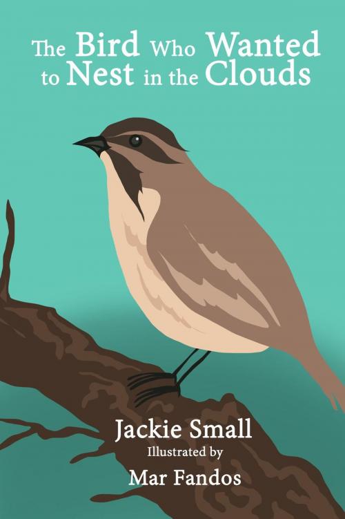 Cover of the book The Bird Who Wanted to Nest in the Clouds by Jackie Small, Jackie Small